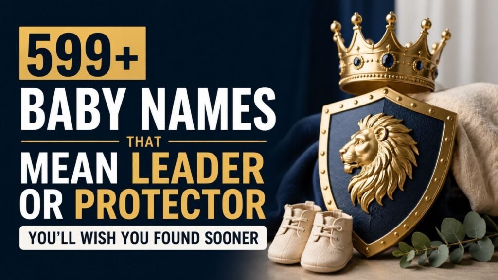 599+ Baby Names That Mean Leader or Protector You’ll Wish You Found Sooner 