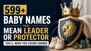 599+ Baby Names That Mean Leader or Protector You’ll Wish You Found Sooner 